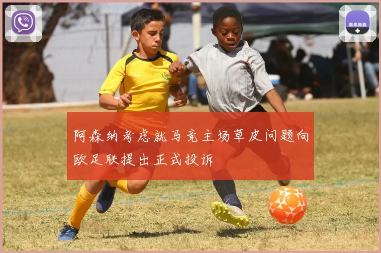阿森纳考虑就马竞主场草皮问题向欧足联提出正式投诉